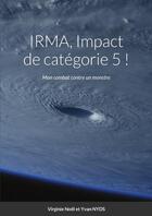 Couverture du livre « IRMA, Impact de catégorie 5 ! Mon combat contre un monstre » de Yvan Nyds aux éditions Lulu