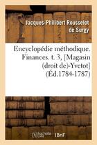 Couverture du livre « Encyclopedie methodique. finances. t. 3, [magasin (droit de)-yvetot] (ed.1784-1787) » de Rousselot De Surgy aux éditions Hachette Bnf