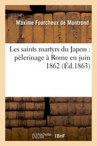 Couverture du livre « Les saints martyrs du japon : pelerinage a rome en juin 1862 » de Fourcheux De Montron aux éditions Hachette Bnf