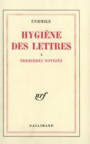 Couverture du livre « Hygiène des Lettres, I : Premières notions » de Etiemble aux éditions Gallimard