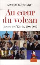 Couverture du livre « Au coeur du volcan ; carnets de l'Elysée, 2007-2012 » de Maxime Tandonnet aux éditions Flammarion