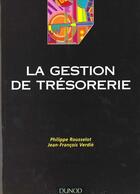 Couverture du livre « La Gestion De Tresorerie » de Philippe Rousselot et Jean-Francois Verdie aux éditions Dunod