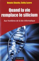 Couverture du livre « Quand la vie remplace le silicium ; aux frontières de la bio-informatique » de Dennis Shasha et Cathy Lazere aux éditions Dunod