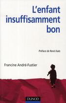 Couverture du livre « L'enfant insuffisamment bon ; approche psychanalytique groupal et familial du handicap » de Francine Andre-Fustier aux éditions Dunod