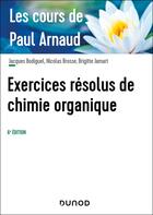 Couverture du livre « Les cours de Paul Arnaud : Exercices résolus de chimie organique (6e édition) » de Paul Arnaud et Brigitte Jamart et Jacques Bodiguel et Nicolas Brosse aux éditions Dunod