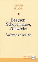 Couverture du livre « Bergson, Schopenhauer, Nietzsche ; volonté et réalité » de Arnaud Francois aux éditions Puf