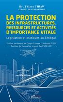 Couverture du livre « La protection des infrastructures ressources et activités d'importance vitale ; legislation et pratiques au Sénégal » de Thiaca Thaw aux éditions Editions L'harmattan