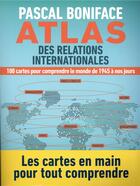 Couverture du livre « Atlas des relations internationales ; 130 cartes pour comprendre notre monde » de Pascal Boniface aux éditions Armand Colin