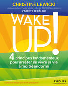 Couverture du livre « Wake up ! 4 principes fondamentaux pour arrêter de vivre sa vie à moitié endormi » de Christine Lewicki aux éditions Eyrolles