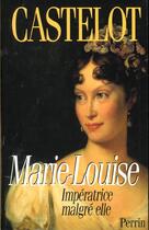 Couverture du livre « Marie Louise ; Imperatrice Malgre Elle » de Andre Castelot aux éditions Perrin