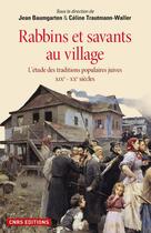 Couverture du livre « Rabbins et savants au village ; l'étude des traditions juives ; XIX-XXè siècles » de Jean Baumgarten et Celine Trautmann-Waller aux éditions Cnrs