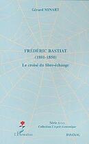 Couverture du livre « Frédéric Bastiat : (1801 - 1850) - Le croisé du libre-échange » de Gerard Minart aux éditions Editions L'harmattan