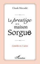 Couverture du livre « Le prestige de la maison Sorgue » de Claude Mercadie aux éditions Editions L'harmattan