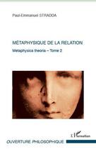 Couverture du livre « Methaphysica theoria Tome 2 ; métaphysique de la relation » de Paul-Emmanuel Stradda aux éditions L'harmattan