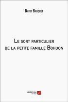 Couverture du livre « Le sort particulier de la petite famille Bohuon » de David Bauquet aux éditions Editions Du Net