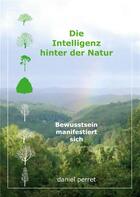 Couverture du livre « Die intelligenz hinter der natur - bewusstsein manifestiert sich - illustrations, couleur » de Daniel Perret aux éditions Books On Demand