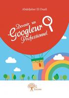 Couverture du livre « Devenir un googleur professionnel » de Abdeljabar El Ouafi aux éditions Edilivre