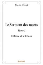 Couverture du livre « Le serment des morts Tome 1 ; l'ordre et le chaos » de Mario Donat aux éditions Edilivre