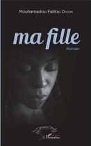 Couverture du livre « Ma fille » de Falilou Mouham Dioum aux éditions L'harmattan