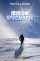 Couverture du livre « Iridium apocalypse » de Patrick Lehebel aux éditions Edilivre