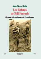 Couverture du livre « Les enfants de Sidi Ferruch ; chronique de la dernière guerre de l'armée française » de Jean-Pierre Hutin aux éditions Dualpha