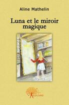 Couverture du livre « Luna et le miroir magique » de Aline Mathelin aux éditions Edilivre