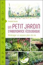 Couverture du livre « Un petit jardin d'abondance écologique : aménager un espace plein de vie » de Francois Liorzou aux éditions De Terran