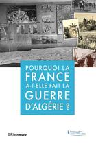 Couverture du livre « Pourquoi la France a-t-elle fait la guerre d'Algérie ? » de Jacques Fremeaux et Collectif aux éditions Riveneuve