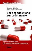 Couverture du livre « Sexe et addictions sur ordonnance » de Antoine Beguin aux éditions L'a Part Buissonniere