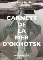 Couverture du livre « Carnets de la mer d'Okhotsk » de Nadine Ribault aux éditions Le Mot Et Le Reste