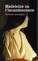 Couverture du livre « Madeleine ou l'incandescence » de Barbara Lecompte aux éditions Arlea