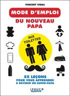 Couverture du livre « Mode d'emploi du nouveau papa aux toilettes ; 55 leçons pour vous apprendre à devenir un super papa » de Vincent Vidal aux éditions Leduc Humour