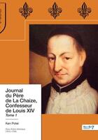 Couverture du livre « Journal du père de La Chaize, confesseur de Louis XIV Tome 1 » de Ken Potel aux éditions Nombre 7