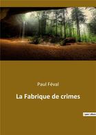 Couverture du livre « La fabrique de crimes » de Paul Feval aux éditions Culturea