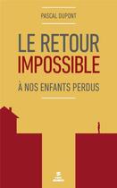 Couverture du livre « Le retour impossible ; à nos enfants perdus » de Pascal Dupont aux éditions First