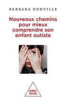Couverture du livre « Nouveaux chemins pour mieux comprendre son enfant autiste » de Barbara Donville aux éditions Odile Jacob