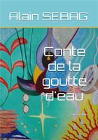 Couverture du livre « Conte de la goutte d'eau » de Alain Sebag aux éditions Il Est Midi