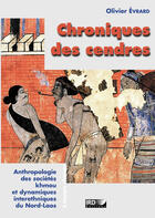 Couverture du livre « Chroniques des cendres ; anthropologie des sociétés khmou et dynamiques interethniques du Nord-Laos » de Olivier Evrard aux éditions Ird Editions