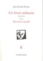 Couverture du livre « Un bruit ordinaire/blues de la racaille » de Jean-Claude Pirotte aux éditions Table Ronde