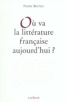 Couverture du livre « Où va la littérature française aujourd'hui ? » de Pierre Brunel aux éditions Vuibert