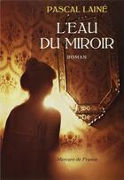 Couverture du livre « L'eau du miroir » de Pascal Laine aux éditions Mercure De France