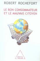 Couverture du livre « Le bon consommateur et le mauvais citoyen » de Rochefort-R aux éditions Odile Jacob