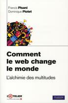 Couverture du livre « Comment le web change le monde ; l'alchimie des multitudes » de Pisani/Piotet aux éditions Pearson