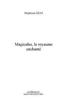 Couverture du livre « Magiculus, le royaume enchante » de Stéphanie Dias aux éditions Editions Le Manuscrit