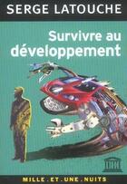 Couverture du livre « Survivre au développement : De la décolonisation de l'imaginaire économique à la construction d'une société alternative » de Serge Latouche aux éditions Fayard/mille Et Une Nuits