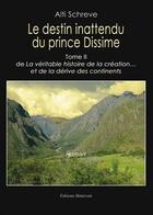 Couverture du livre « Le destin inattendu du prince Dissime t.2 ; de la véritable histoire de la création... et de la dérive des continents » de Alti Schreve aux éditions Benevent