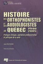 Couverture du livre « Histoire des orthophonistes et des audiologistes au Québec, 1940-2005 ; pratiques cliniques, aspirations professionnelles et politiques de la santé » de Prud'Homme Julien aux éditions Presses De L'universite Du Quebec