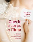 Couverture du livre « Guerir le corps et l'ame grace a la medecine traditionnelle chinoise » de Zhao Xiao Lan aux éditions Editions De L'homme