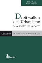 Couverture du livre « Droit wallon de l'urbanisme ; entre CWATUPE et CoDT » de Cecile Vercheval et Michel Paques aux éditions Larcier