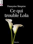 Couverture du livre « Ce qui trouble Lola » de Simpere Francoise aux éditions Zebook.com